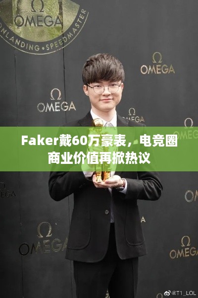 Faker戴60万豪表，电竞圈商业价值再掀热议