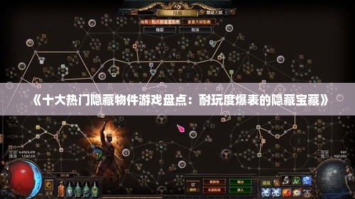 《十大热门隐藏物件游戏盘点：耐玩度爆表的隐藏宝藏》