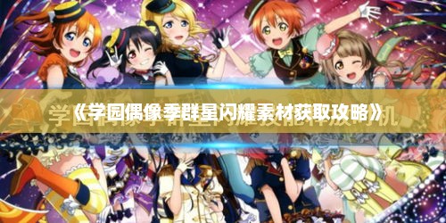 《学园偶像季群星闪耀素材获取攻略》