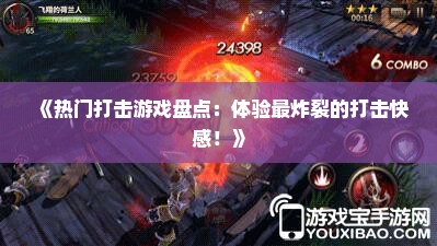 《热门打击游戏盘点：体验最炸裂的打击快感！》