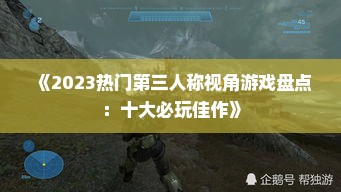 《2023热门第三人称视角游戏盘点:十大必玩佳作》 《2023热门第三人称视角游戏盘点:十大必玩佳作》