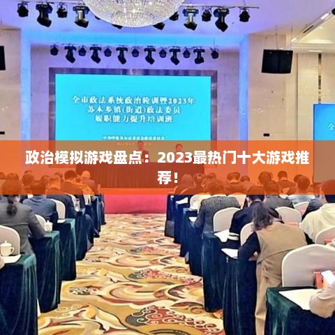 政治模拟游戏盘点:2023最热门十大游戏推荐! 政治模拟游戏盘点:2023最热门十大游戏推荐!