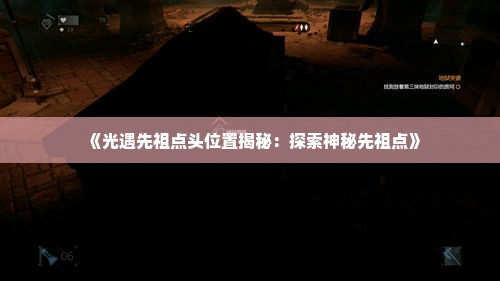《光遇先祖点头位置揭秘：探索神秘先祖点》