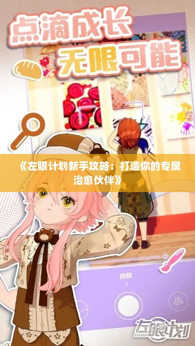 《左眼计划新手攻略：打造你的专属治愈伙伴》