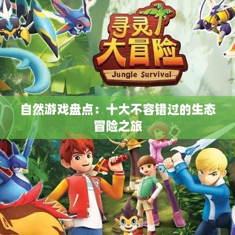 自然游戏盘点：十大不容错过的生态冒险之旅