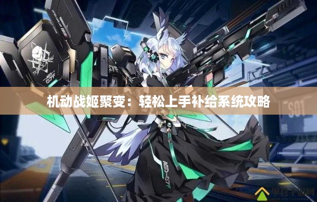 机动战姬聚变:轻松上手补给系统攻略 机动战姬聚变:轻松上手补给系统攻略