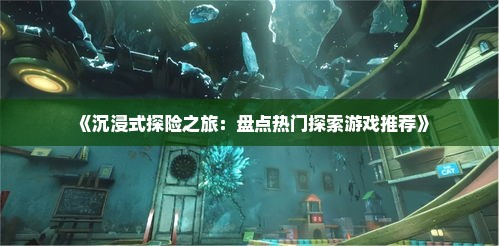 《沉浸式探险之旅：盘点热门探索游戏推荐》