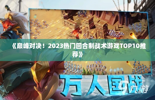 《巅峰对决！2023热门回合制战术游戏TOP10推荐》
