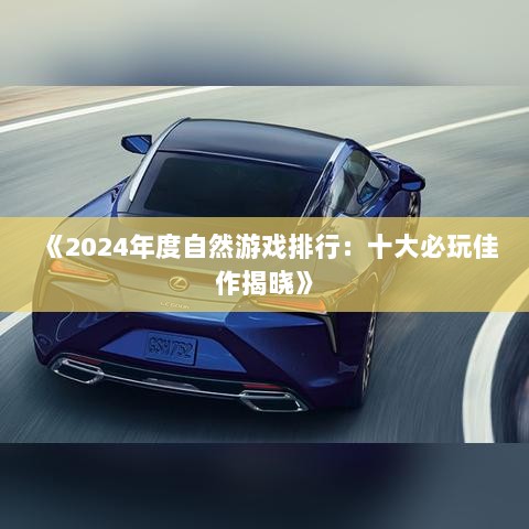 《2024年度自然游戏排行：十大必玩佳作揭晓》