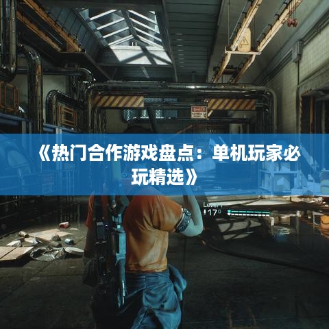 《热门合作游戏盘点：单机玩家必玩精选》