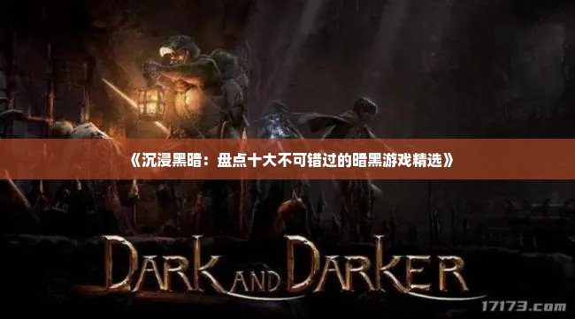 《沉浸黑暗：盘点十大不可错过的暗黑游戏精选》