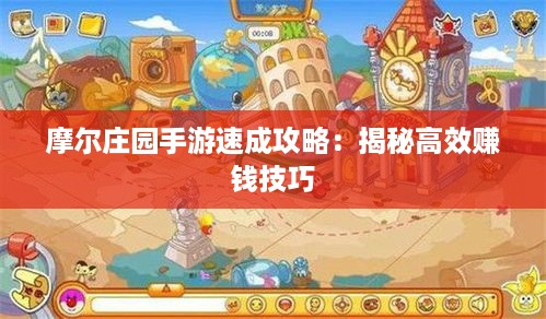 摩尔庄园手游速成攻略：揭秘高效赚钱技巧