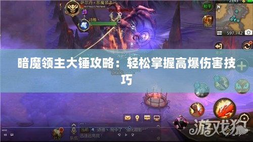 暗魔领主大锤攻略：轻松掌握高爆伤害技巧