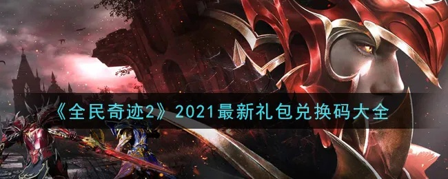 2021全民奇迹2密令大全：最新兑换汇总攻略揭秘