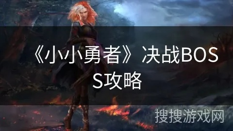 小小勇者死神BOSS战攻略：高效打法揭秘，轻松通关技巧分享