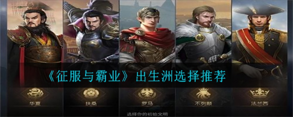 征服霸业新手必看！洲际选址攻略，揭秘最佳出生地策略