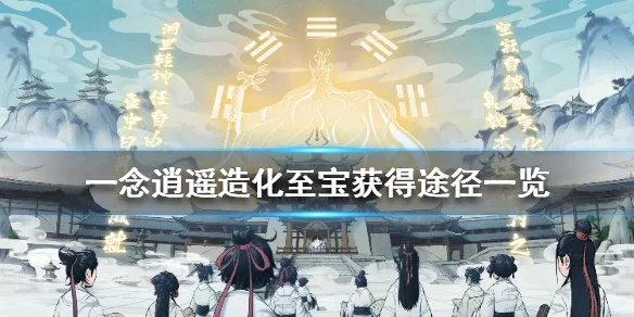 一念逍遥造化至宝获取秘籍，轻松解锁高效攻略！