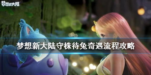 梦想新大陆守株待兔奇遇攻略:高效完成必看技巧揭秘 梦想新大陆守株待兔奇遇攻略:高效完成必看技巧揭秘