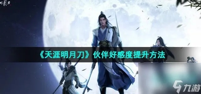 唐三好感度飙升秘籍：天涯明月刀手游攻略，好感提升技巧大揭秘