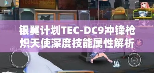 银翼计划TEC-DC9炽天使技能解析:深度攻略助你战力飙升 银翼计划TEC-DC9炽天使技能解析:深度攻略助你战力飙升