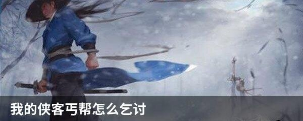 侠客乞讨技巧揭秘:高效学习攻略大公开 侠客乞讨技巧揭秘:高效学习攻略大公开