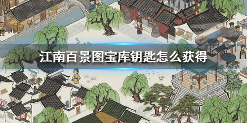江南百景图宝库钥匙上限揭秘：解锁宝藏的关键数量大揭秘