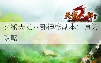 新天龙八部五大挑战本通关攻略,轻松解锁隐藏秘境技巧! 新天龙八部五大挑战本通关攻略,轻松解锁隐藏秘境技巧!
