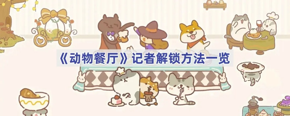 动物餐厅记者解锁攻略：不来怎么办？独家秘籍大揭秘