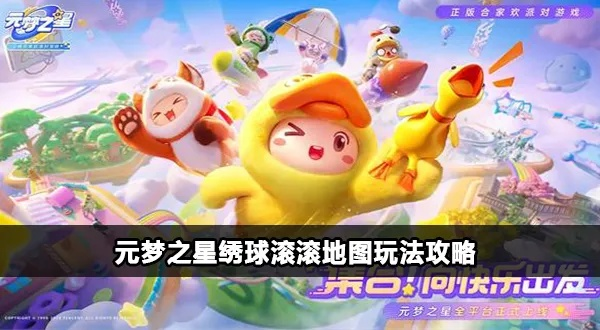 元梦之星绣球滚滚地图攻略:轻松掌握高效玩法秘籍 元梦之星绣球滚滚地图攻略:轻松掌握高效玩法秘籍
