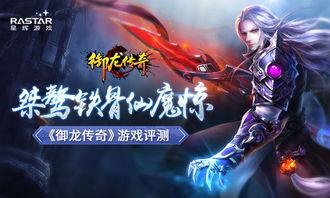 桀骜仙魔战,御龙传奇深度评测揭秘独家攻略 桀骜仙魔战,御龙传奇深度评测揭秘独家攻略