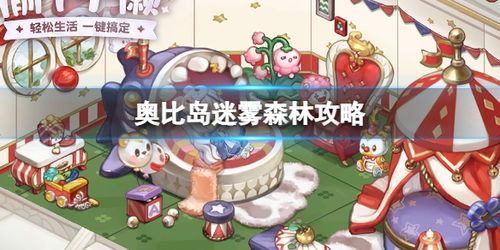 奥比岛手游迷雾森林攻略:深度解析地图路线技巧分享 奥比岛手游迷雾森林攻略:深度解析地图路线技巧分享