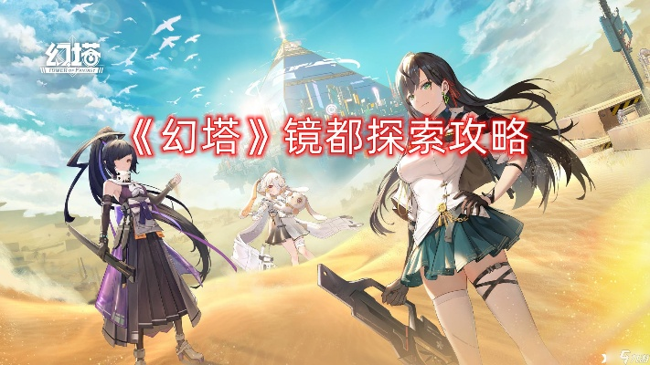 幻塔镜深度揭秘:新城市探险攻略全解析 幻塔镜深度揭秘:新城市探险攻略全解析