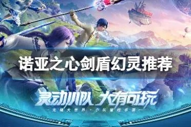 诺亚之心双刀幻灵幻灵搭配攻略，解锁最强战斗新境界