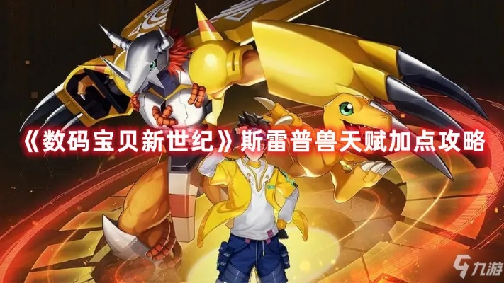 数码宝贝新世纪斯雷普兽天赋加点攻略：深度解析高效升级技巧