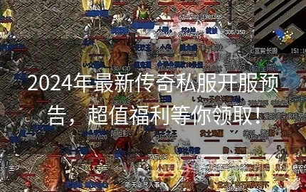 传世微变私服2026最新开服，隐藏地图首曝+独家福利码，老玩家能找回热血吗？